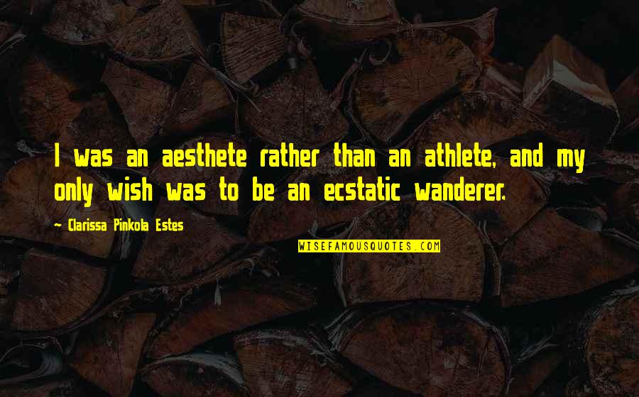 Clarissa Estes Quotes By Clarissa Pinkola Estes: I was an aesthete rather than an athlete,
