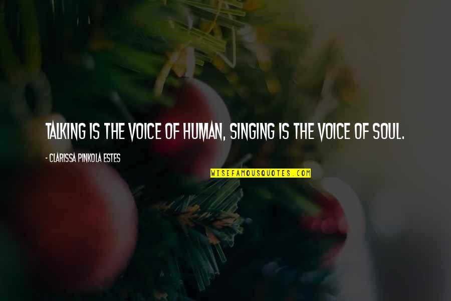 Clarissa Estes Quotes By Clarissa Pinkola Estes: Talking is the voice of human, singing is