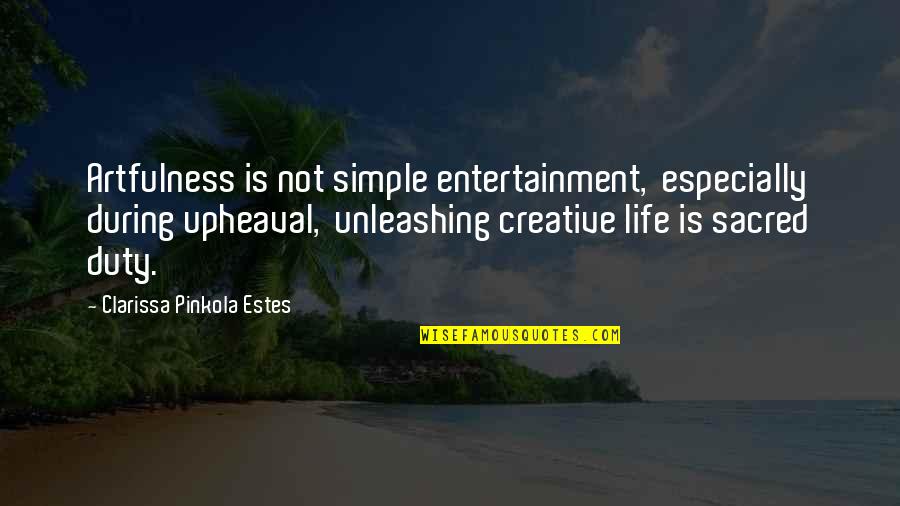 Clarissa Estes Quotes By Clarissa Pinkola Estes: Artfulness is not simple entertainment, especially during upheaval,