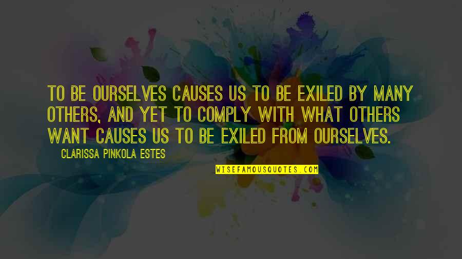 Clarissa P Estes Quotes By Clarissa Pinkola Estes: To be ourselves causes us to be exiled