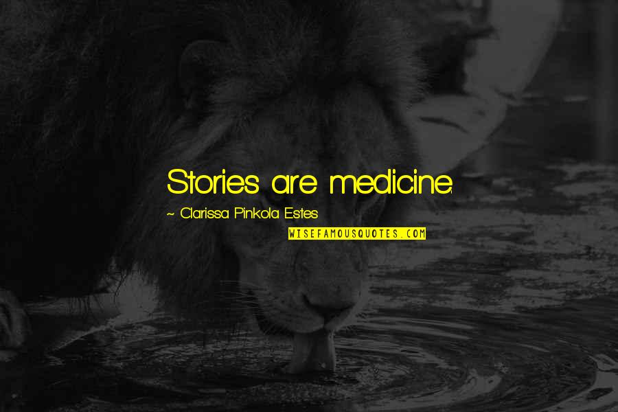 Clarissa P Estes Quotes By Clarissa Pinkola Estes: Stories are medicine.