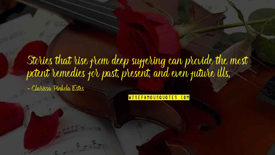 Clarissa P Estes Quotes By Clarissa Pinkola Estes: Stories that rise from deep suffering can provide Clarissa P Estes Quotes By Clarissa Pinkola Estes: Stories that rise from deep suffering can provide