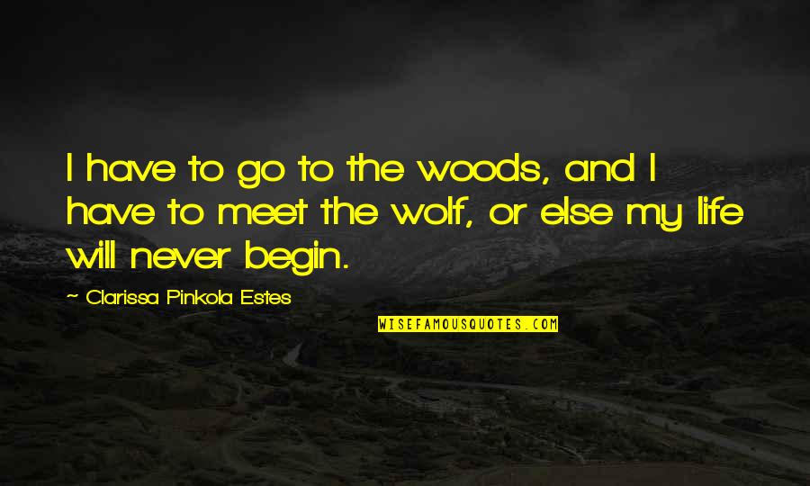 Clarissa P Estes Quotes By Clarissa Pinkola Estes: I have to go to the woods, and