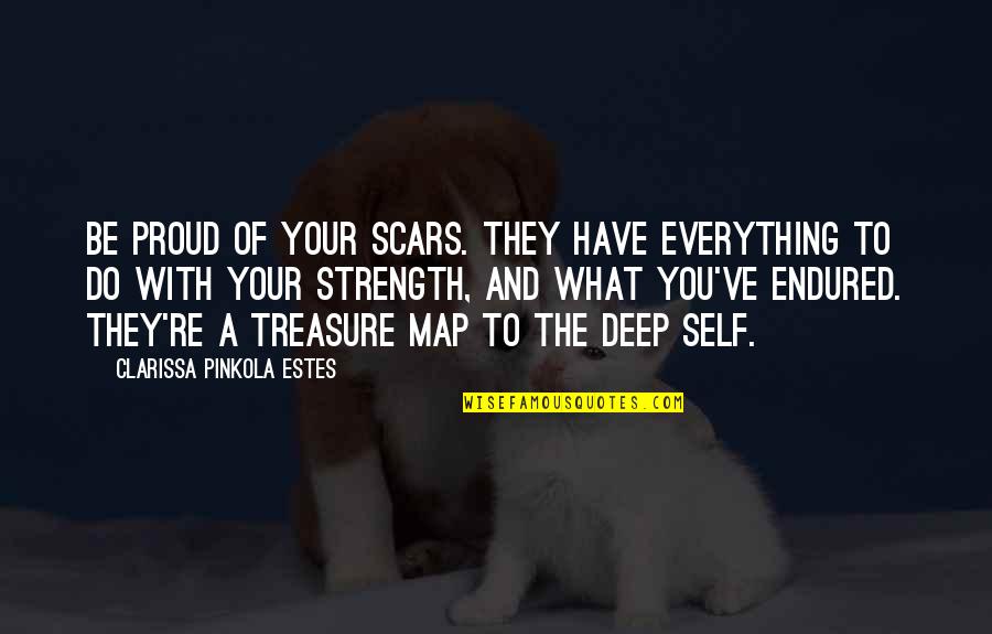 Clarissa P Estes Quotes By Clarissa Pinkola Estes: Be proud of your scars. They have everything