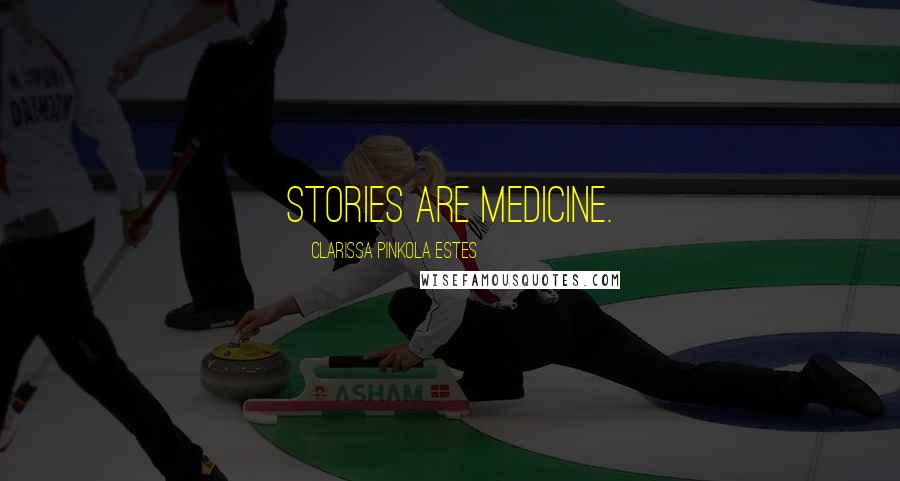 Clarissa Pinkola Estes quotes: Stories are medicine.