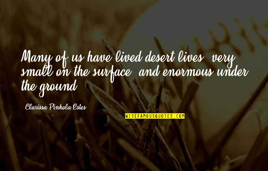 Clarissa Pinkola Estes Quotes By Clarissa Pinkola Estes: Many of us have lived desert lives: very