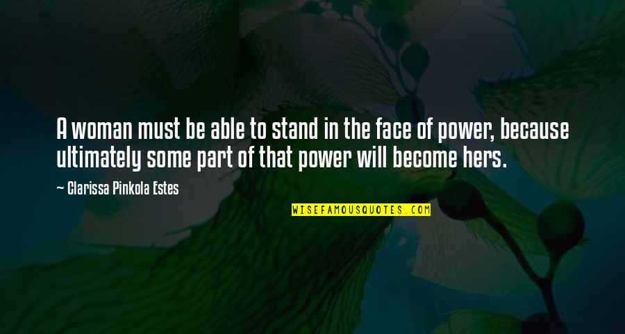 Clarissa Pinkola Estes Quotes By Clarissa Pinkola Estes: A woman must be able to stand in