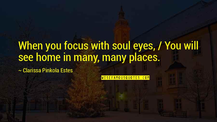 Clarissa Pinkola Estes Quotes By Clarissa Pinkola Estes: When you focus with soul eyes, / You