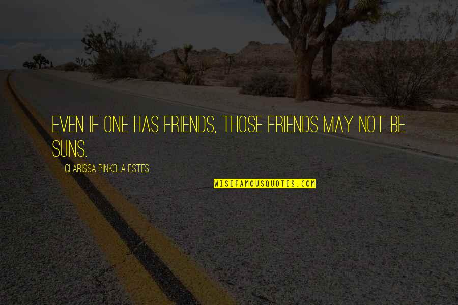 Clarissa Pinkola Estes Quotes By Clarissa Pinkola Estes: Even if one has friends, those friends may