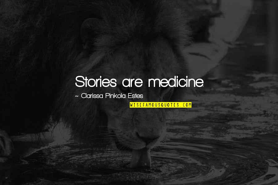 Clarissa Pinkola Estes Quotes By Clarissa Pinkola Estes: Stories are medicine.