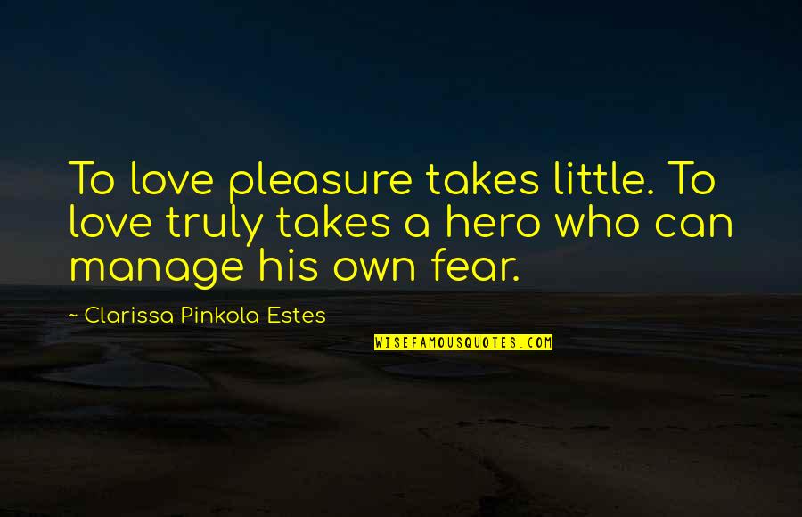 Clarissa Pinkola Estes Quotes By Clarissa Pinkola Estes: To love pleasure takes little. To love truly