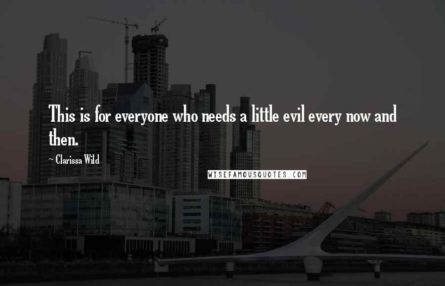 Clarissa Wild quotes: This is for everyone who needs a little evil every now and then.