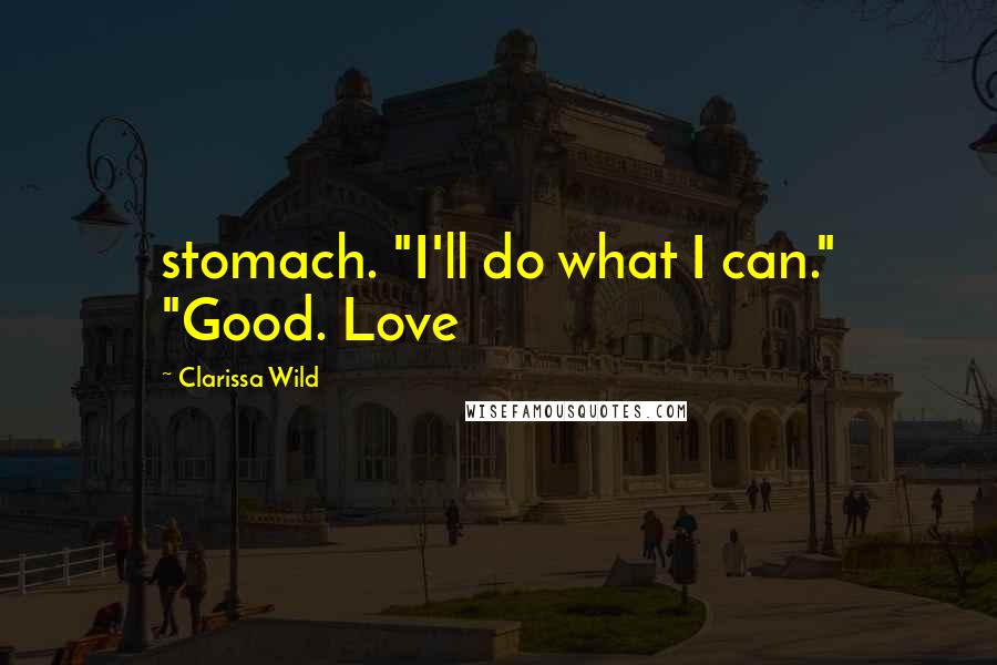 Clarissa Wild quotes: stomach. "I'll do what I can." "Good. Love