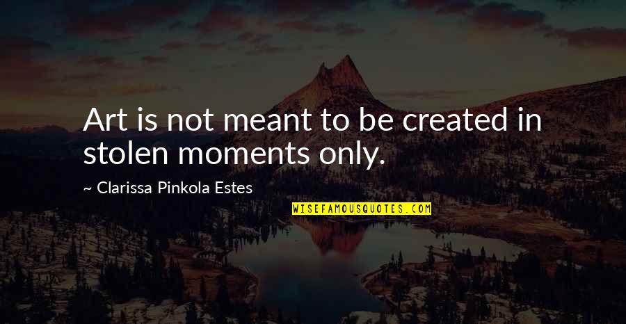 Clarissa's Quotes By Clarissa Pinkola Estes: Art is not meant to be created in Clarissa's Quotes By Clarissa Pinkola Estes: Art is not meant to be created in