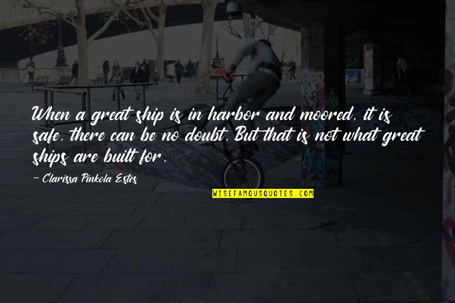 Clarissa's Quotes By Clarissa Pinkola Estes: When a great ship is in harbor and