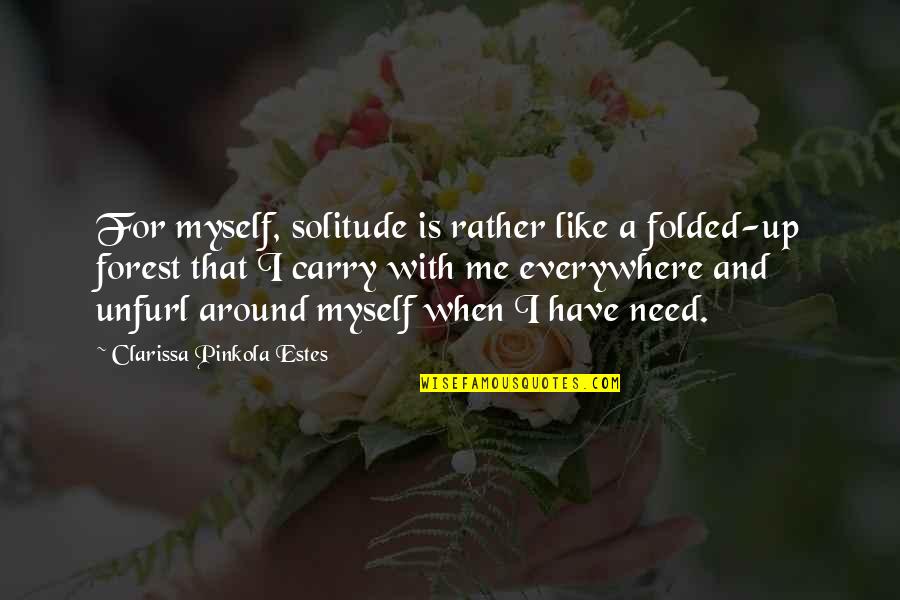 Clarissa's Quotes By Clarissa Pinkola Estes: For myself, solitude is rather like a folded-up Clarissa's Quotes By Clarissa Pinkola Estes: For myself, solitude is rather like a folded-up