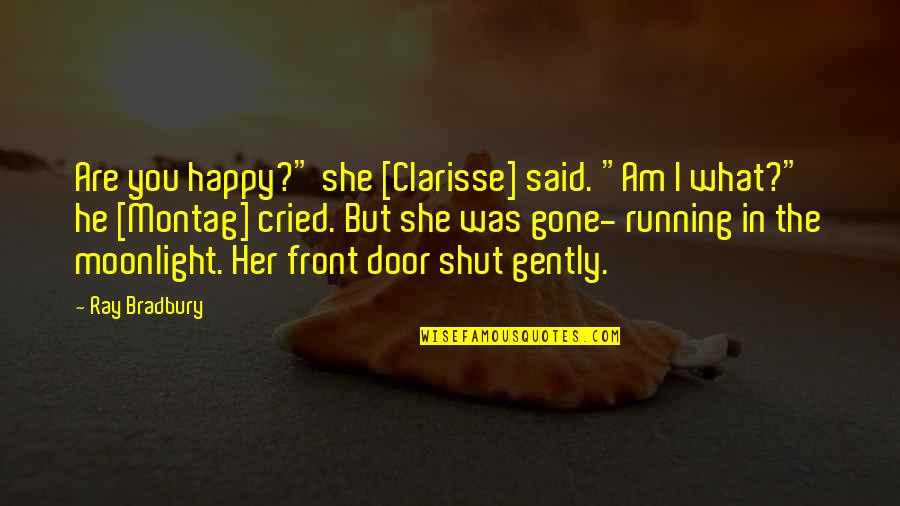 Clarisse And Montag Quotes By Ray Bradbury: Are you happy?" she [Clarisse] said. "Am I