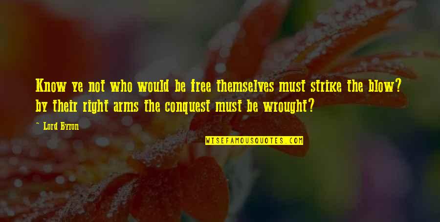 Clarisse Fahrenheit Quotes By Lord Byron: Know ye not who would be free themselves