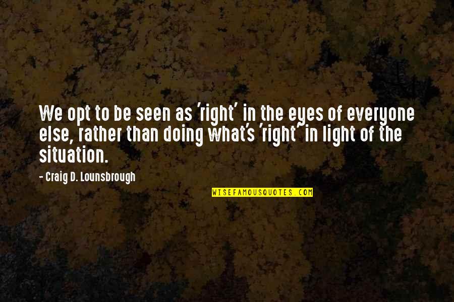Clarisse La Rue Book Quotes By Craig D. Lounsbrough: We opt to be seen as 'right' in