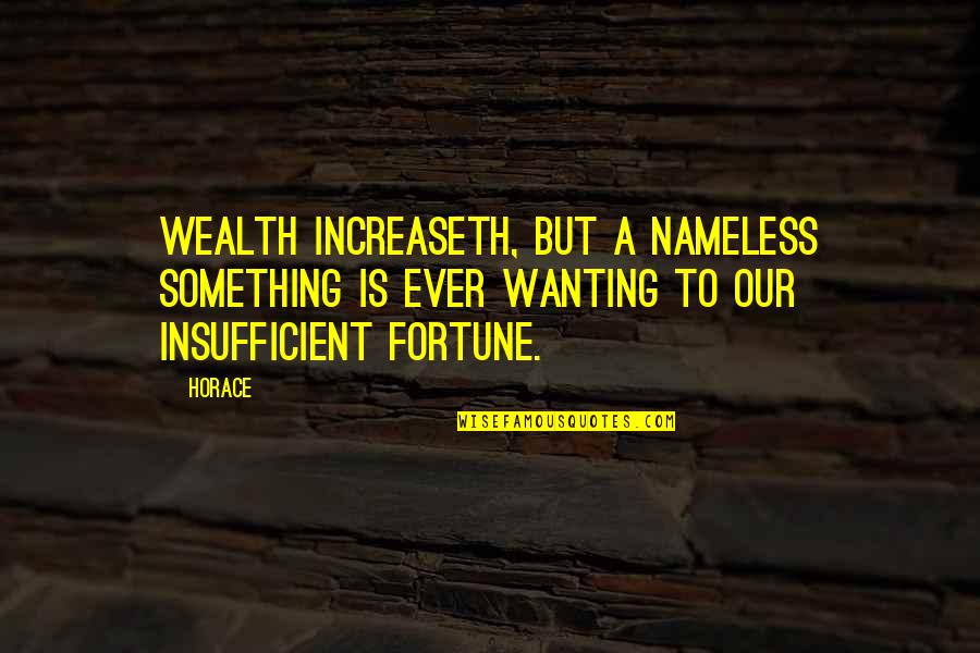 Clarisse La Rue Quotes By Horace: Wealth increaseth, but a nameless something is ever