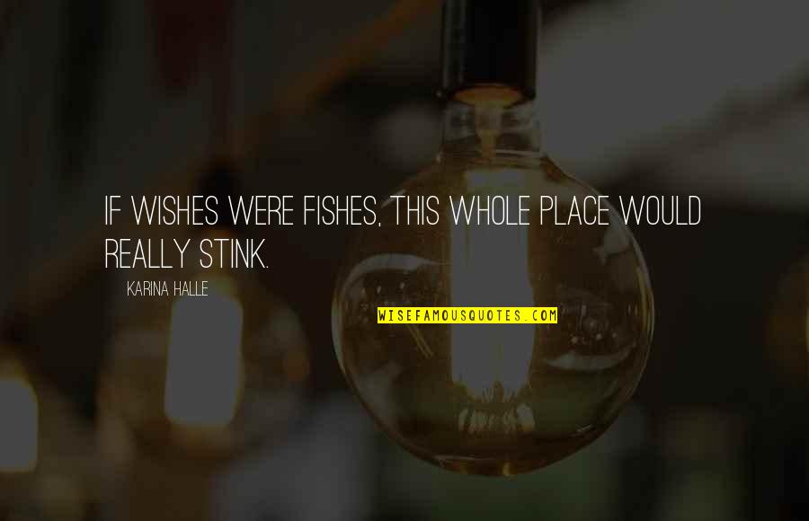 Clarisse Quotes By Karina Halle: If wishes were fishes, this whole place would Clarisse Quotes By Karina Halle: If wishes were fishes, this whole place would
