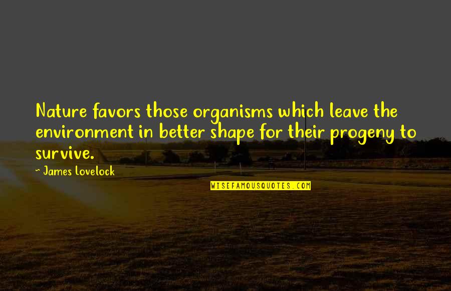 Clarisse Renaldi Quotes By James Lovelock: Nature favors those organisms which leave the environment