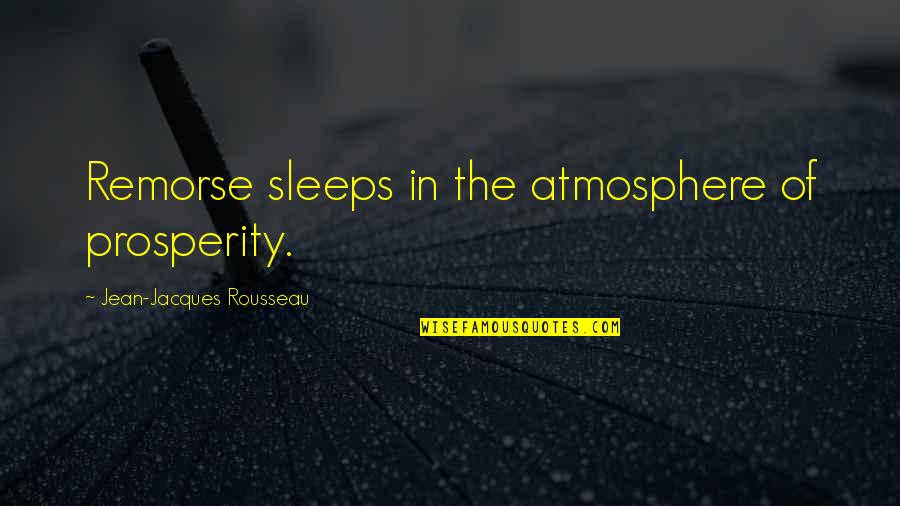 Clarisse Renaldi Quotes By Jean-Jacques Rousseau: Remorse sleeps in the atmosphere of prosperity.