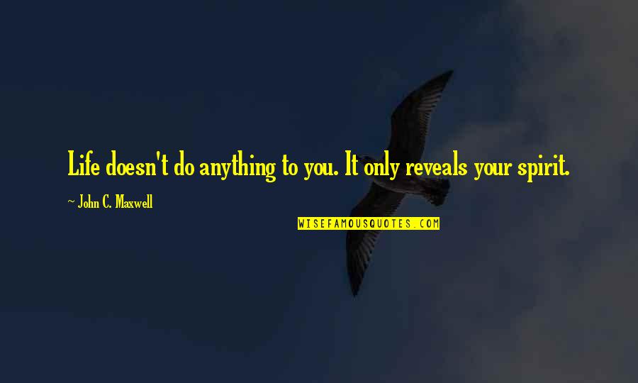 Clarisse Renaldi Quotes By John C. Maxwell: Life doesn't do anything to you. It only