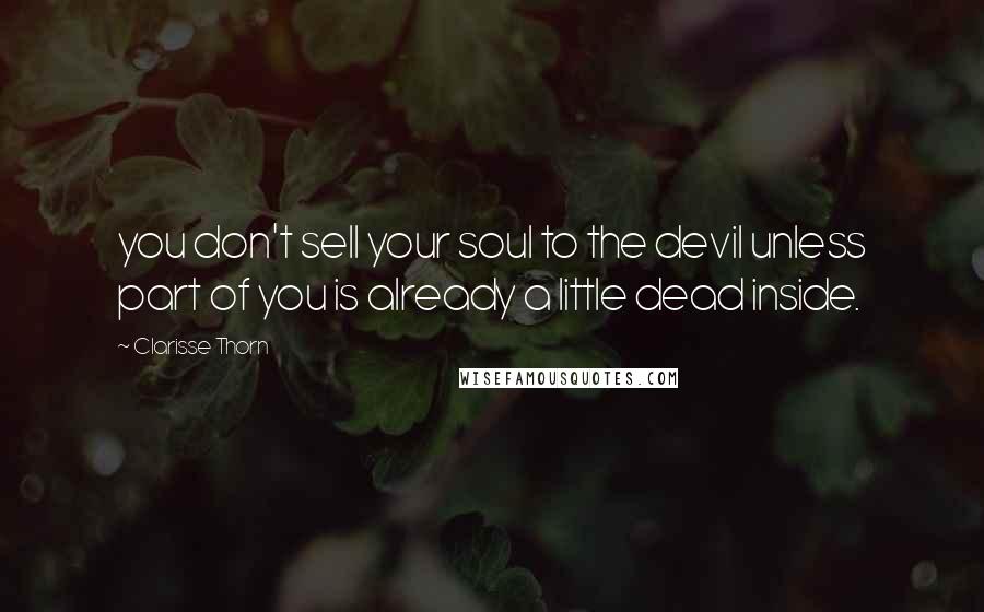 Clarisse Thorn quotes: you don't sell your soul to the devil unless part of you is already a little dead inside.