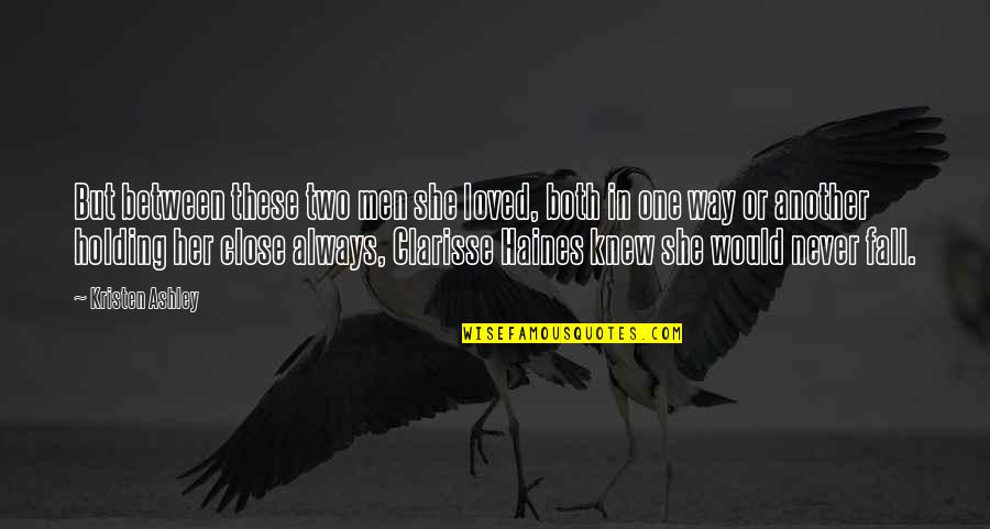 Clarisse's Quotes By Kristen Ashley: But between these two men she loved, both Clarisse's Quotes By Kristen Ashley: But between these two men she loved, both