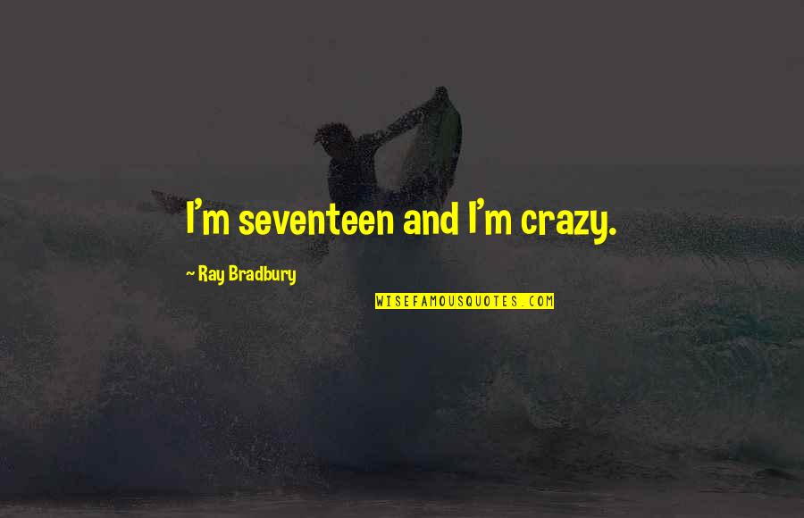 Clarisse's Quotes By Ray Bradbury: I'm seventeen and I'm crazy. Clarisse's Quotes By Ray Bradbury: I'm seventeen and I'm crazy.