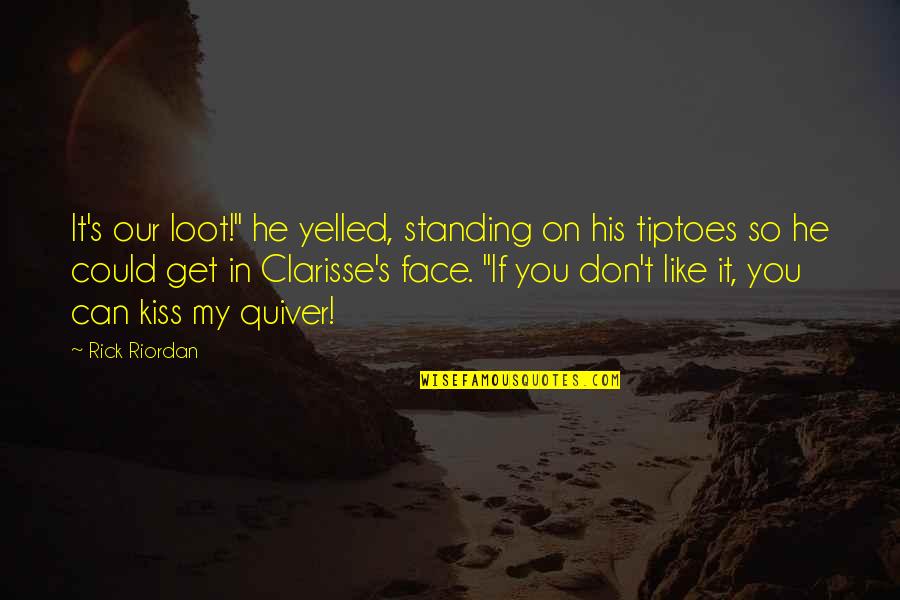 Clarisse's Quotes By Rick Riordan: It's our loot!" he yelled, standing on his Clarisse's Quotes By Rick Riordan: It's our loot!" he yelled, standing on his