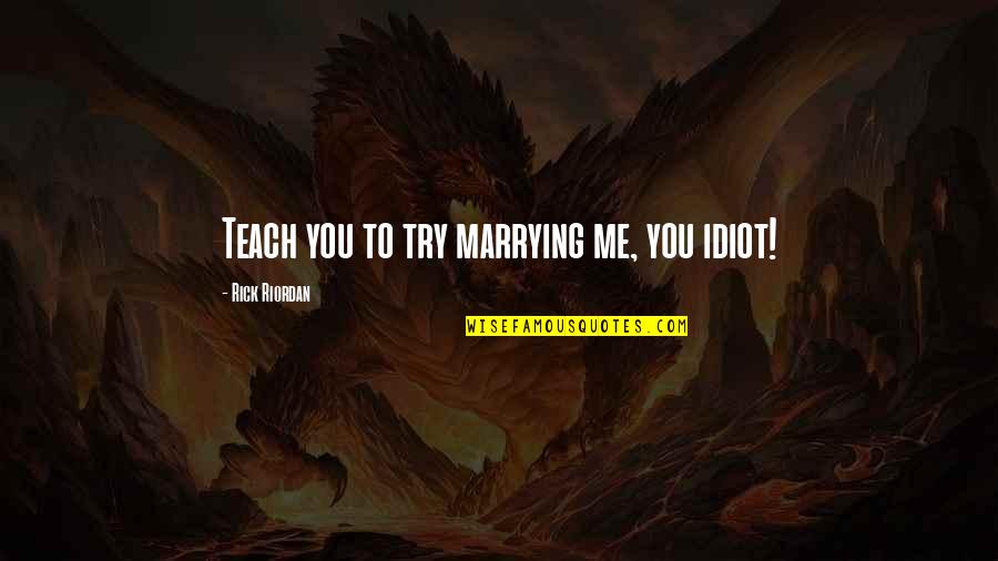 Clarisse's Quotes By Rick Riordan: Teach you to try marrying me, you idiot!