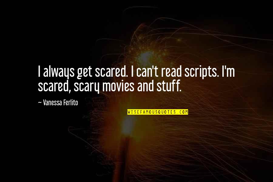 Claritas Press Quotes By Vanessa Ferlito: I always get scared. I can't read scripts.