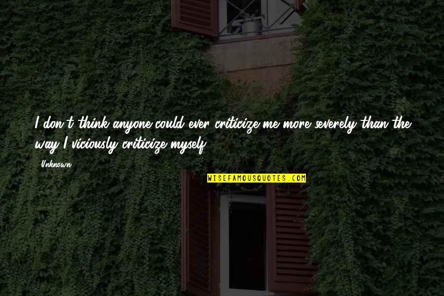 Claritas Publishing Quotes By Unknown: I don't think anyone could ever criticize me