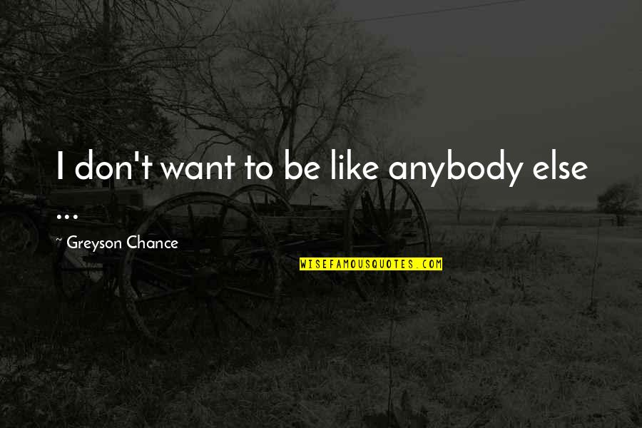 Claritate Poze Quotes By Greyson Chance: I don't want to be like anybody else