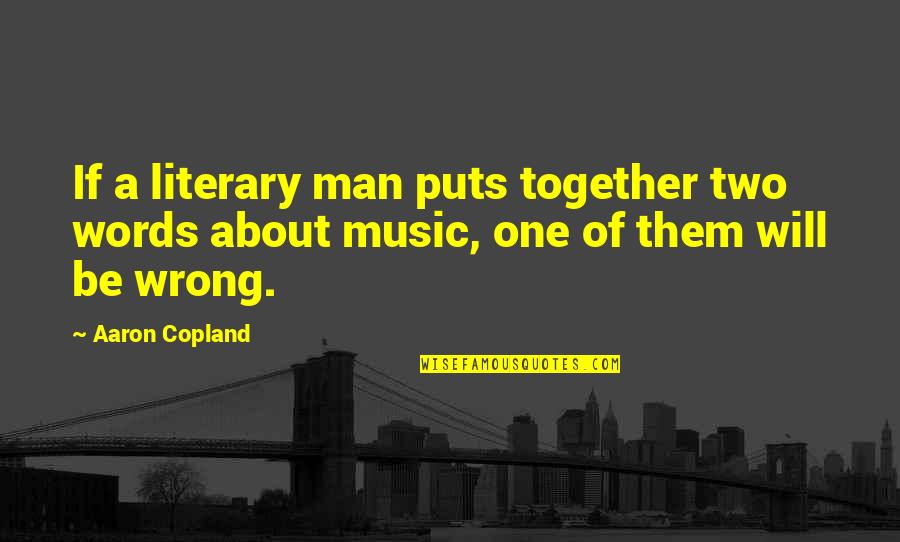 Clarities Contacts Quotes By Aaron Copland: If a literary man puts together two words