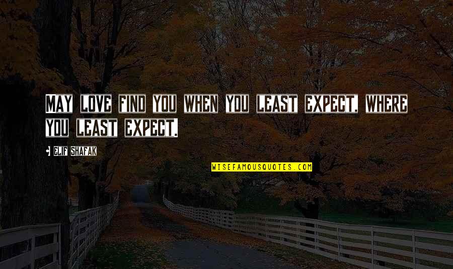 Clarities Contacts Quotes By Elif Shafak: May love find you when you least expect,