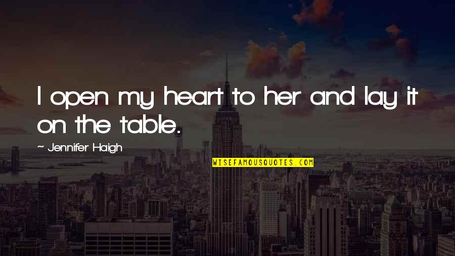 Clarito Reyes Quotes By Jennifer Haigh: I open my heart to her and lay Clarito Reyes Quotes By Jennifer Haigh: I open my heart to her and lay