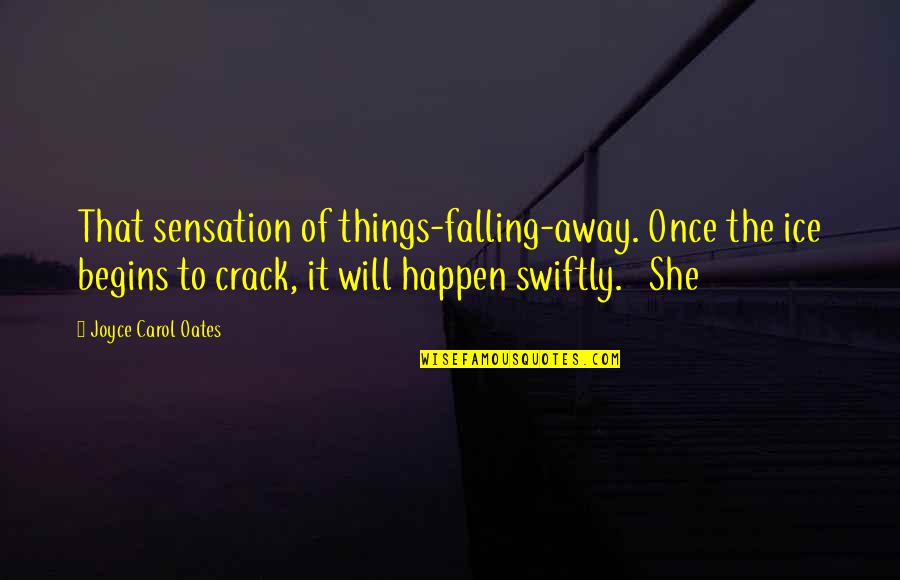 Clarito Reyes Quotes By Joyce Carol Oates: That sensation of things-falling-away. Once the ice begins Clarito Reyes Quotes By Joyce Carol Oates: That sensation of things-falling-away. Once the ice begins
