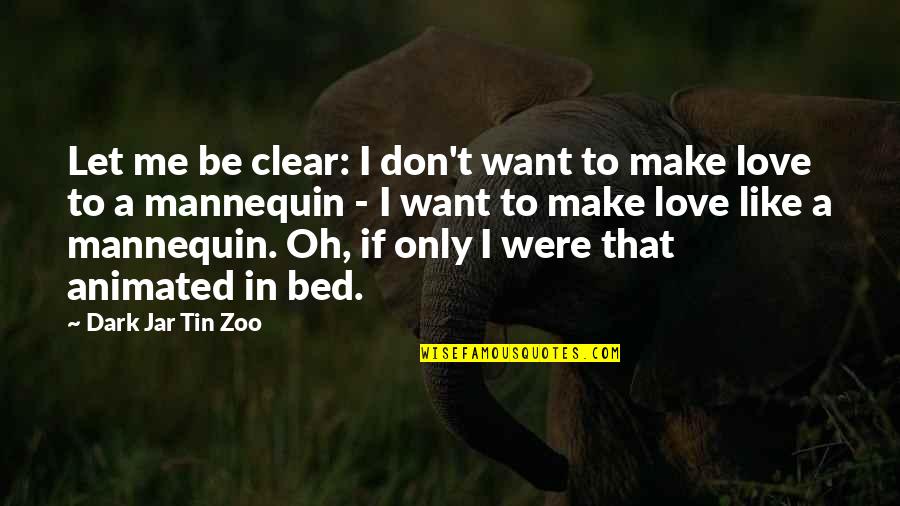 Clarity In Love Quotes By Dark Jar Tin Zoo: Let me be clear: I don't want to