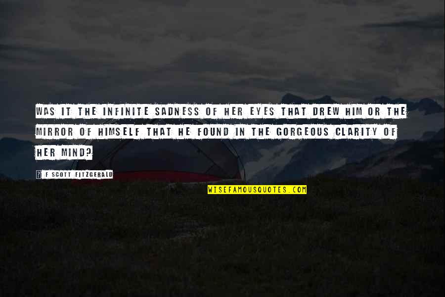 Clarity In Love Quotes By F Scott Fitzgerald: Was it the infinite sadness of her eyes