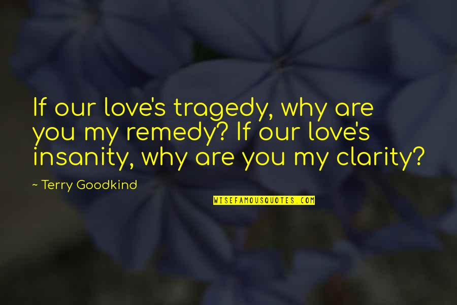 Clarity In Love Quotes By Terry Goodkind: If our love's tragedy, why are you my