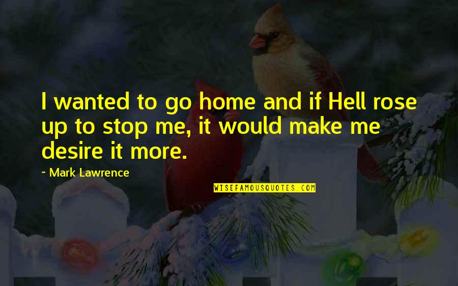 Clarity In Writing Quotes By Mark Lawrence: I wanted to go home and if Hell