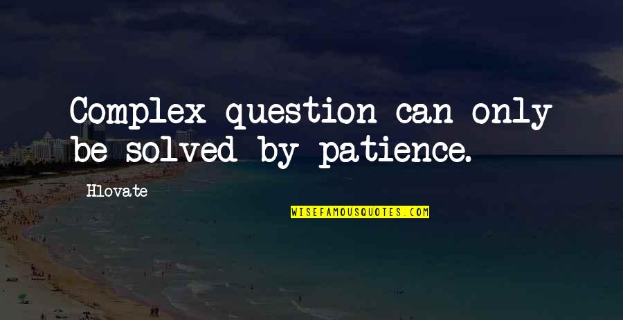 Clarity Its Llc Quotes By Hlovate: Complex question can only be solved by patience.