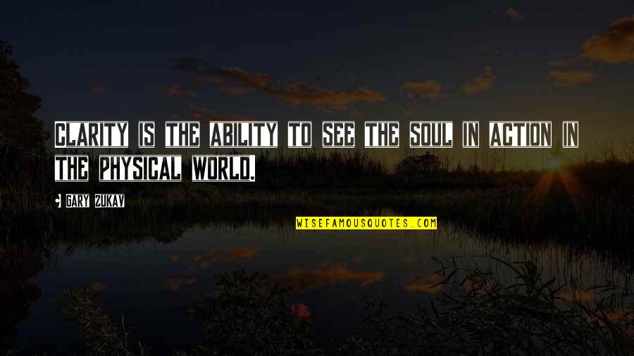 Clarity Of Action Quotes By Gary Zukav: Clarity is the ability to see the soul