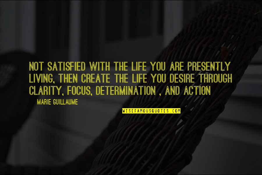Clarity Of Action Quotes By Marie Guillaume: Not satisfied with the life you are presently Clarity Of Action Quotes By Marie Guillaume: Not satisfied with the life you are presently