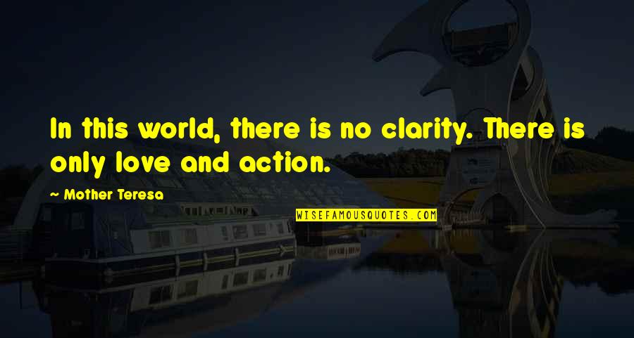 Clarity Of Action Quotes By Mother Teresa: In this world, there is no clarity. There