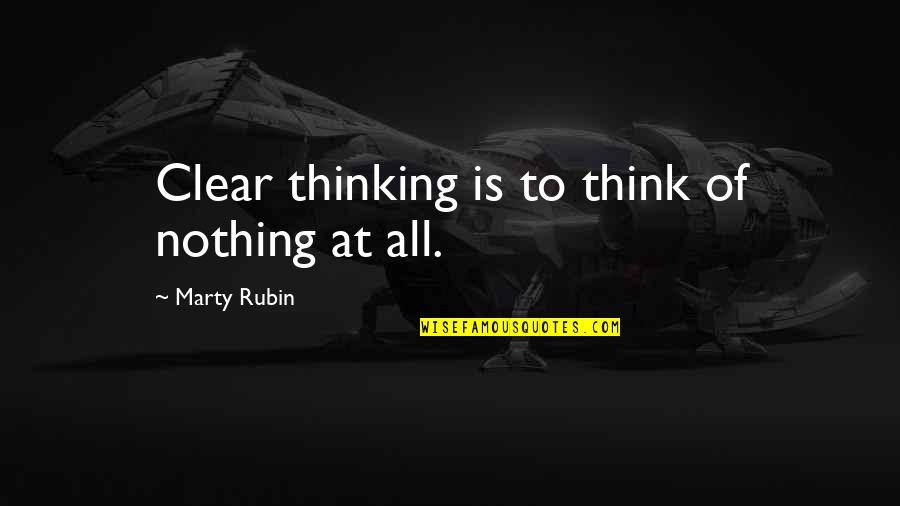 Clarity Of Thought Quotes By Marty Rubin: Clear thinking is to think of nothing at