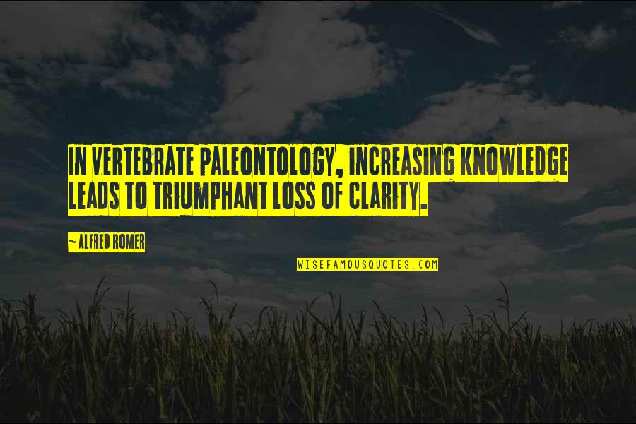 Clarity Quotes By Alfred Romer: In vertebrate paleontology, increasing knowledge leads to triumphant